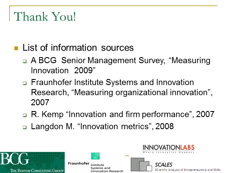 Thank You! List of information sources A BCG  Senior Management Survey, “Measuring Innovation